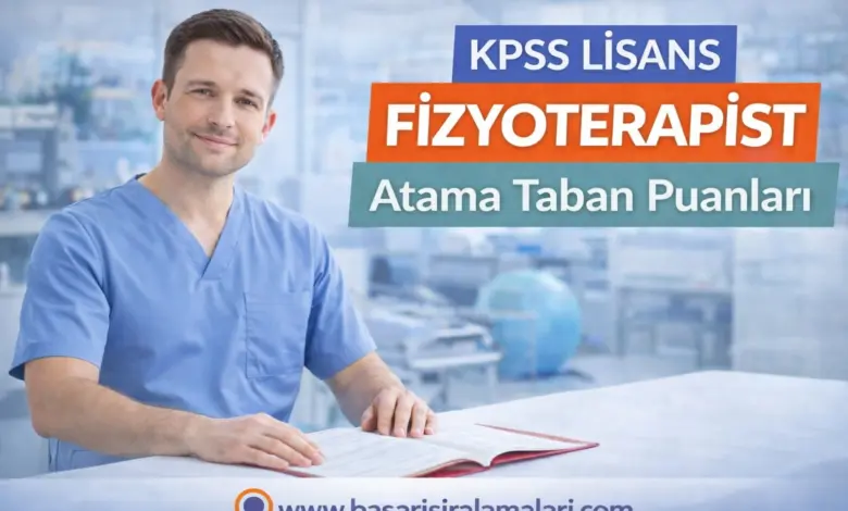KPSS 2025/2 Lisans Fizyoterapist Atama Taban Puanları (Tam Liste)